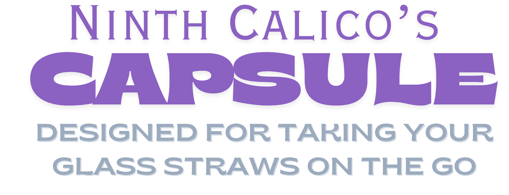 Ninth Calicos Capsule, Designed for taking your glass straws on the go